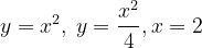 \dpi{120} y=x^{2},\: y=\frac{x^{2}}{4},x=2